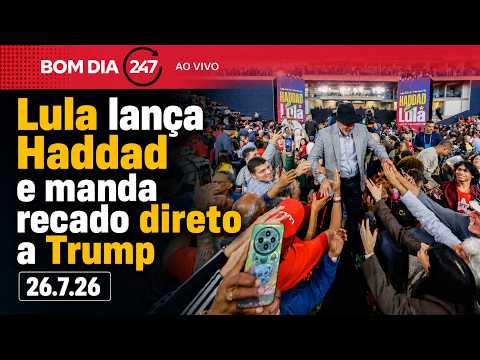 Bom Dia 247 - Lula lança Haddad e manda recado direto a Trump 26.7.26