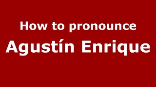 How to pronounce Agustín Enrique