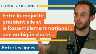 Clément Viktorovitch : entre la majorité présidentielle et le RN, une ambigüe clarté…