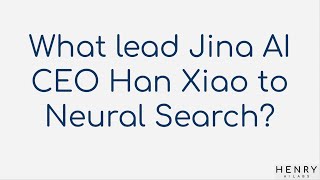 What lead Jina AI CEO Han Xiao to Neural Search?