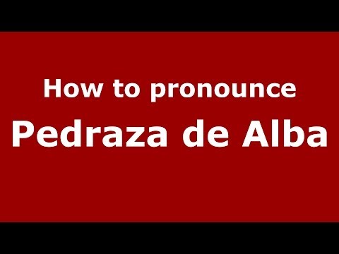 How to pronounce Pedraza de Alba (Spanish/Spain) - PronounceNames.com