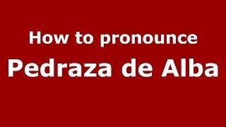 How to pronounce Pedraza De Alba