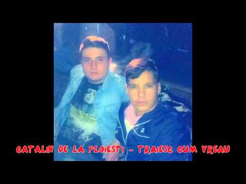 Catalin De La Ploiesti - TRAIESC CUM VREAU