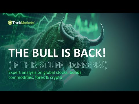 THE BULL IS BACK (if this stuff happens)!
