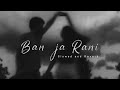 Ban Ja Rani Slowed Reverb Guru Randhawa Romantic Songs Route Scale