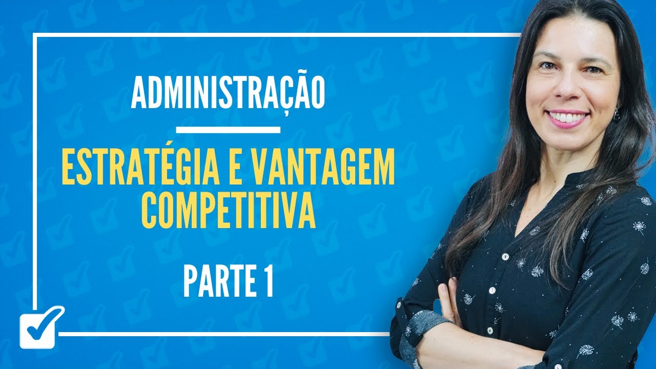 09.06. Aula de Estratégia e vantagem competitiva (Administração) - Parte 1