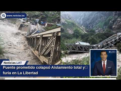 Puente prometido colapsó: Aislamiento total y furia en La Libertad