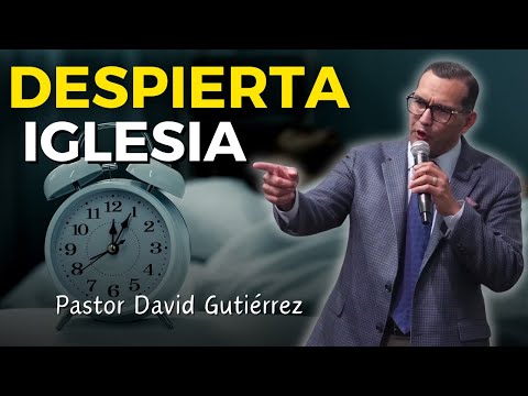 Ya es Hora de Despertar Iglesia - Pastor David Gutiérrez