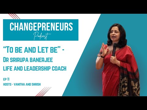 “To Be and Let Be” – Dr Srirupa Banerjee, Life and Leadership Coach – Ep11 ft Vanitha and Shrish