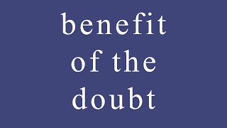 Idiom: What does the "benefit of the doubt" mean?