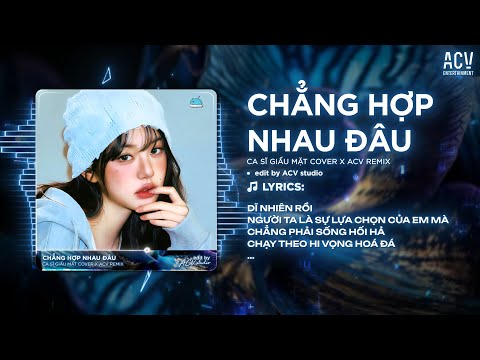 Chẳng Hợp Nhau Đâu Remix (Bản Chuẩn Tiktok) - Dĩ Nhiên Rồi Người Ta Là Lựa Chọn Của Em Mà Remix