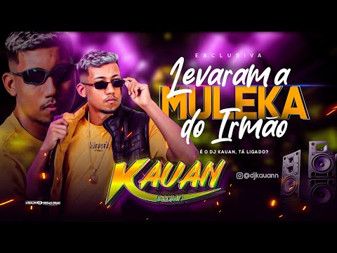 LEVARAM A MULEKA DO IRMÃO - DJ Kauan  (Exclusiva Liberada)