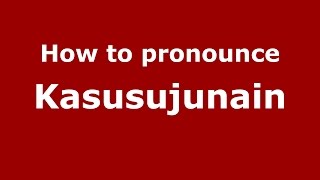 How to pronounce Kasusujunain