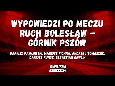 WYPOWIEDZI PO MECZU RUCH BOLESŁAW - GÓRNIK PSZÓW (PAWŁOWSKI, FICHNA, TOMASZEK, RUNGE, GAWLIK)