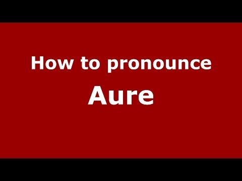 How to Pronounce Aure - PronounceNames.com