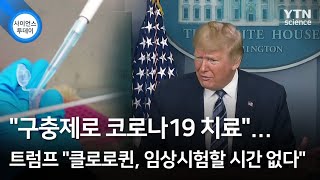 "구충제로 코로나19 치료"...트럼프 "클로로퀸, 임상시험할 시간 없다" / YTN 사이언스
