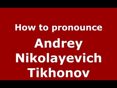 How to pronounce Andrey Nikolayevich Tikhonov (Russian/Russia) - PronounceNames.com