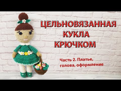 МК ЦЕЛЬНОВЯЗАННАЯ КУКЛА КРЮЧКОМ ДЛЯ НАЧИНАЮЩИХ / КУКЛА-ВЕСНА. Часть 2. Платье, голова, оформление