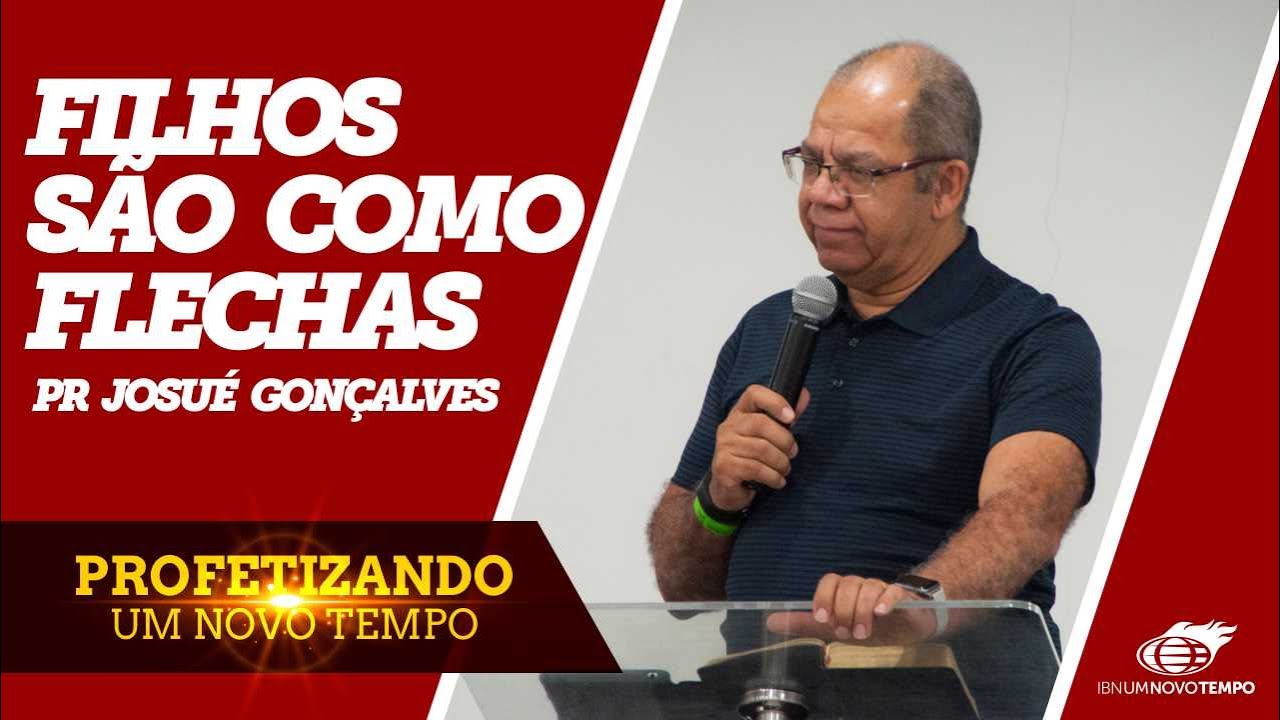 FILHOS SÃO COMO FLECHAS - Pr Josué Gonçalves | Profetizando Um Novo Tempo