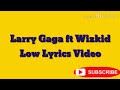Larry Gaga Ft Wizkid - LOW (Official lyrics Video )