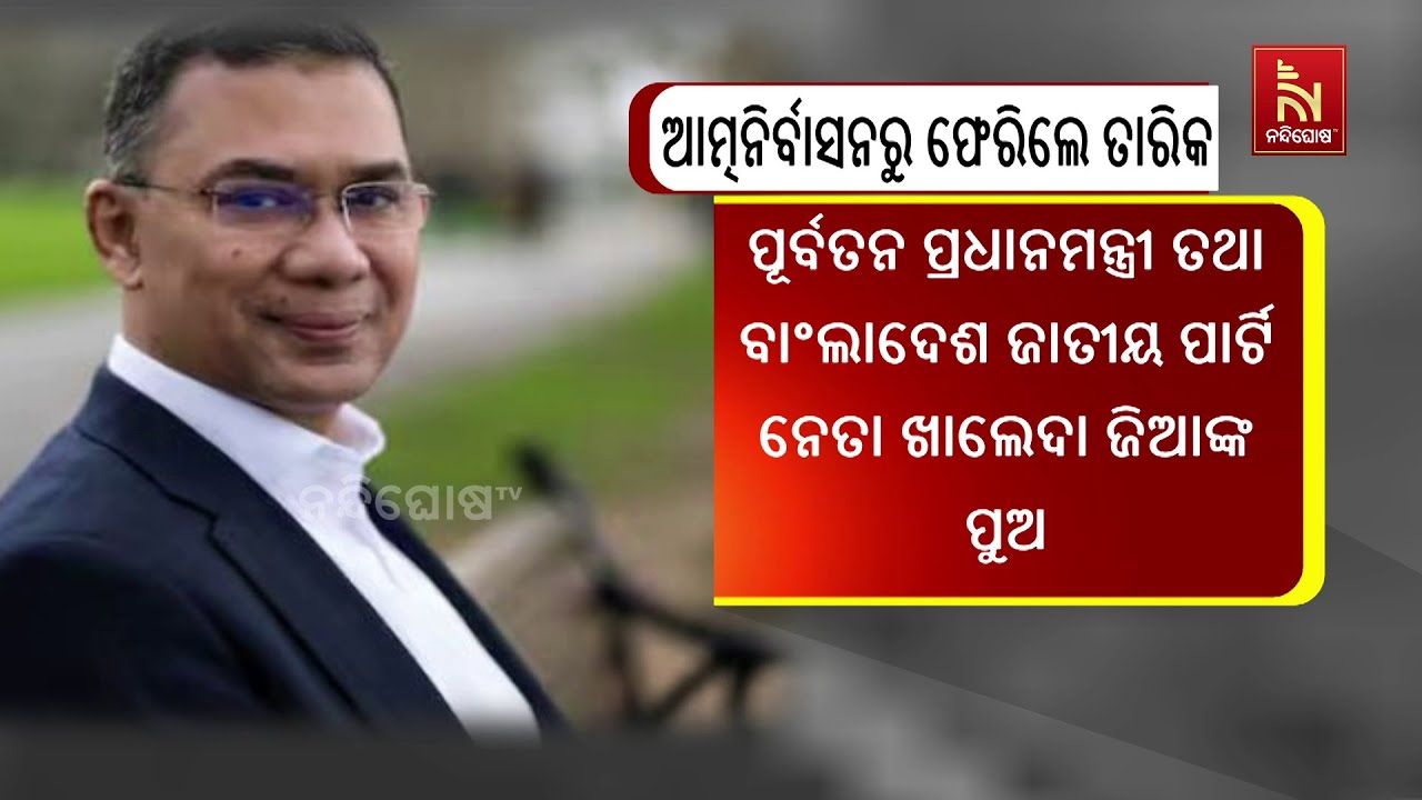 ୧୭ ବର୍ଷର ଆତ୍ମନିର୍ବାସନ ପରେ ବାଂଲାଦେଶ ଫେରିଲେ ତାରିକ ରେହ?