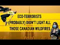 Eco-terrorists (probably) didn’t light all those Canadian wildfires