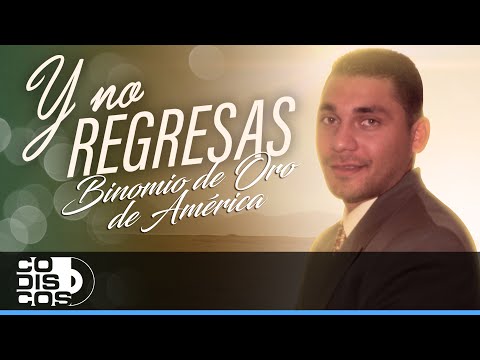 Y No Regresas, Binomio De Oro De América - Video
