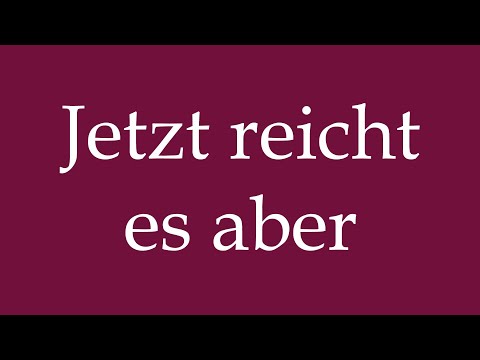 How to Pronounce ''Jetzt reicht es aber'' (It is enough now) Correctly in German
