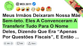 Meus Irmãos Deixaram Nossa Mãe Sem-teto. Eles A Convenceram A Transferir Tudo Para O Nome Deles...