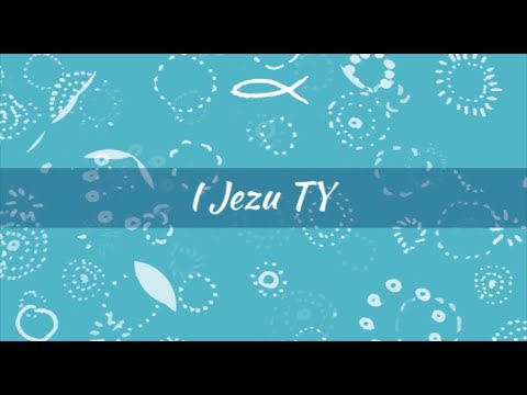 I Jezu Ty - TWOI