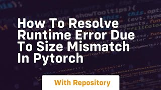 how to resolve runtime error due to size mismatch in pytorch