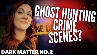 Dark Matter No.2: Ghost Hunting Gruesome Crime Scenes