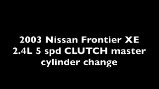 Episode 37 2003 Nissan Frontier 2.4 CLUTCH master cylinder replacement