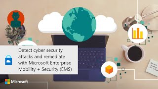 Detect cyber security attacks and remediate with Microsoft Enterprise Mobility + Security (EMS)