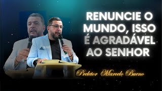Renuncie o Mundo, Isso é Agradável ao Senhor -  Pastor Marcelo Bueno