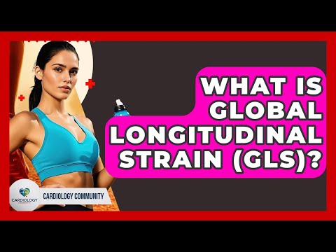 What Is Global Longitudinal Strain (GLS)? - Cardiology Community