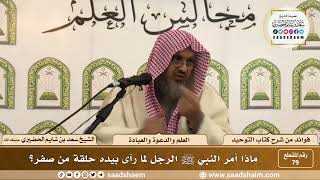 صورة 79 - ماذا أمر النبي ﷺ الرجل لما رآى بيده حلقة من صفر؟ - الشيخ سعد بن شايم الحضيري
