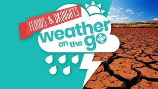 Weather On The Go Ep 3: Floods and Droughts