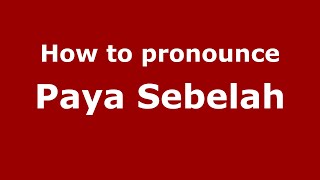 How to pronounce Paya Sebelah