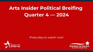 Arts Action Fund Arts Insider Political Briefing Q4, 2024