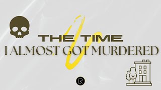 The Time I Almost Got Murdered