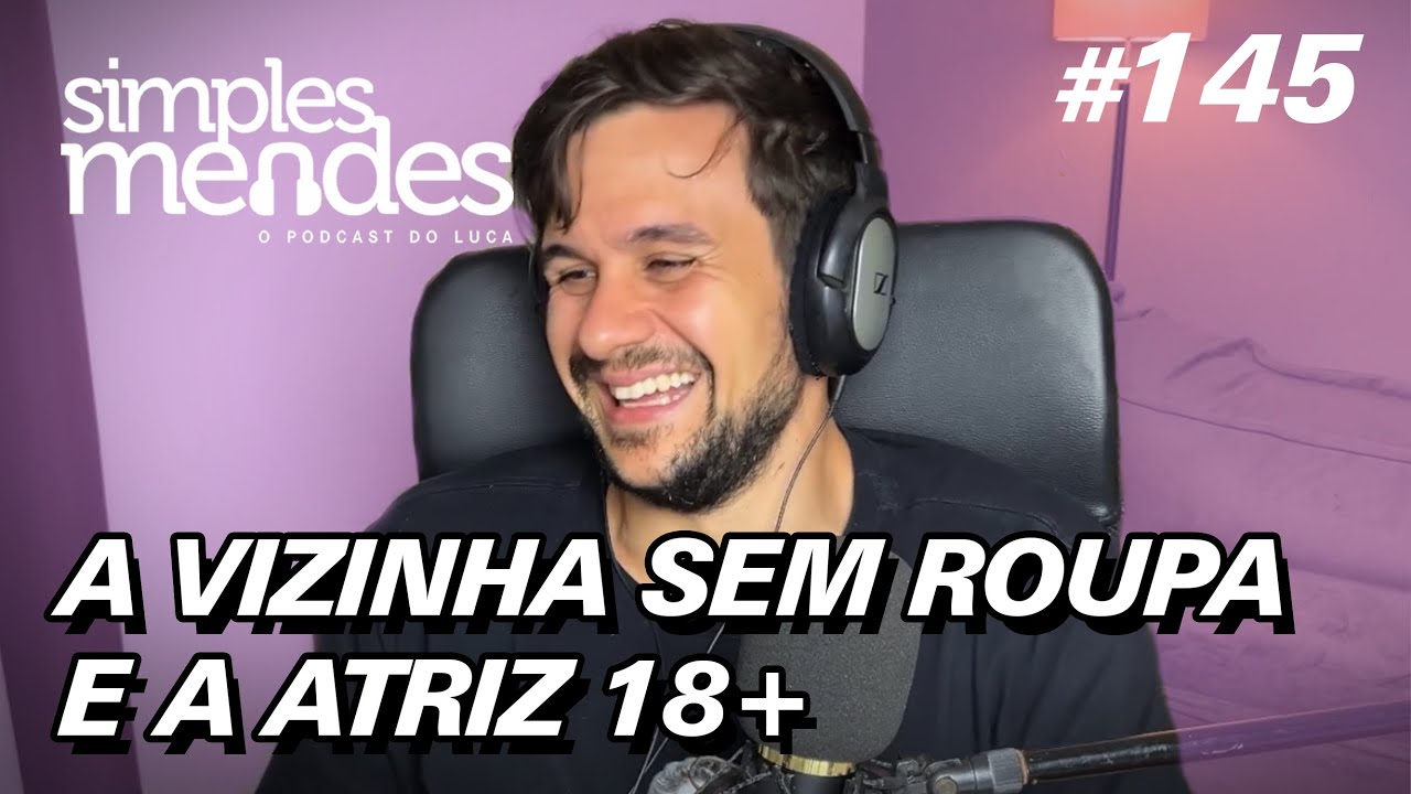 A vizinha sem roupa e atriz 18+ | Simples Mendes #145