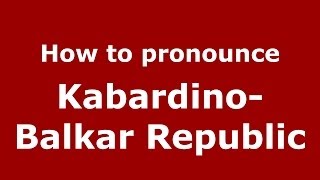 How to pronounce Kabardino-Balkar Republic