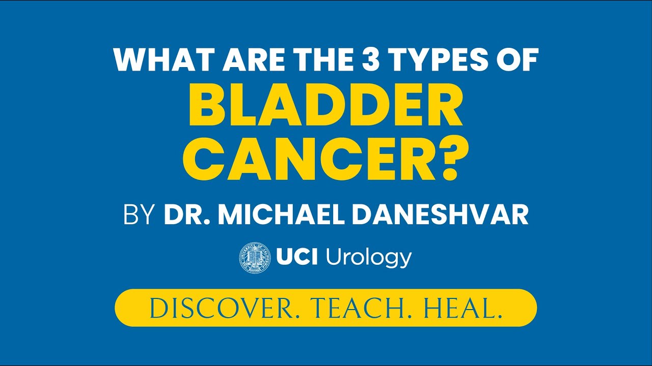 What Are the 3 Types of Bladder Cancer? by Dr. Michael Daneshvar - UC Irvine Department of Urology
