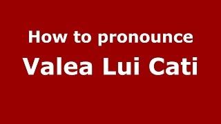How to pronounce Valea Lui Cati