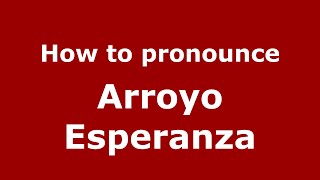 How to pronounce Arroyo Esperanza