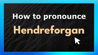 How to pronounce Hendreforgan