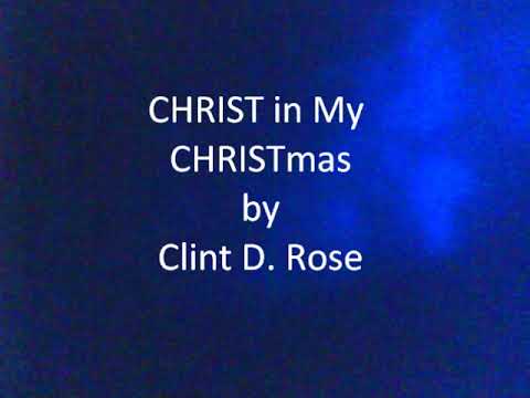 Clint D. Rose - CHRIST in My CHRISTmas