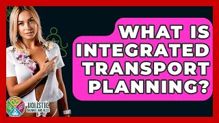 What Is Integrated Transport Planning - Holistic Balance And Bliss