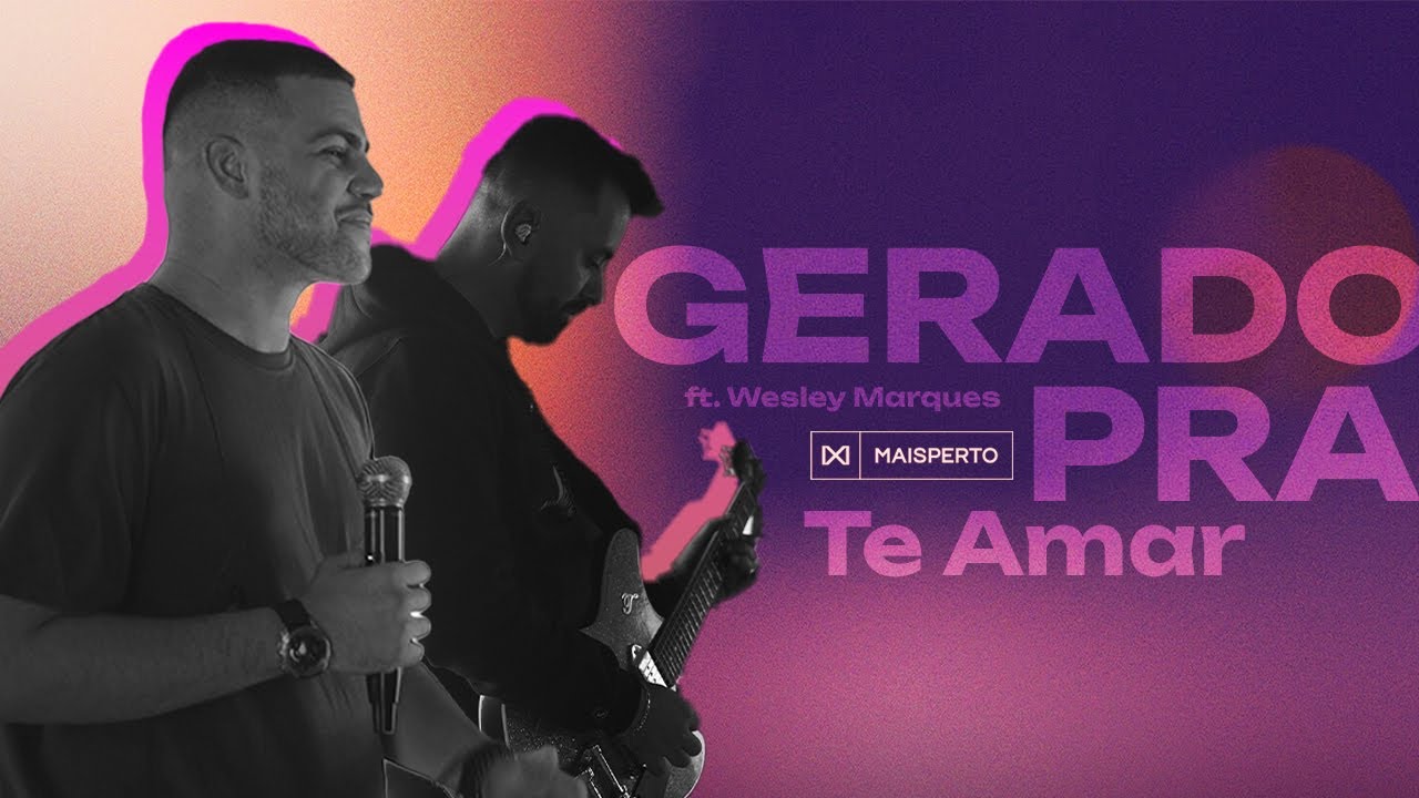 Gerado pra te amar - Mais Perto / Feat. Wesley Marques